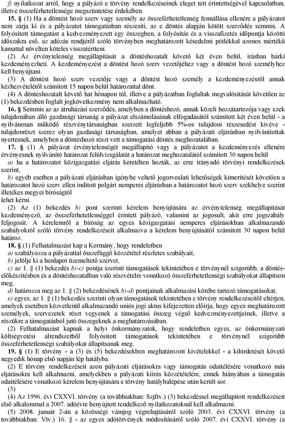 A folyósított támogatást a kedvezményezett egy összegben, a folyósítás és a visszafizetés időpontja közötti időszakra eső, az adózás rendjéről szóló törvényben meghatározott késedelmi pótlékkal