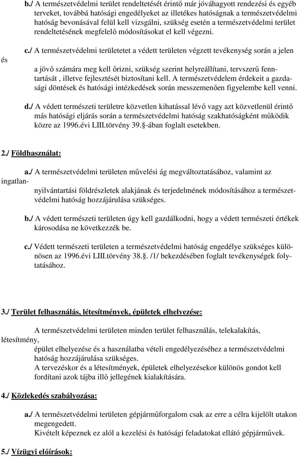 / A természetvédelmi területetet a védett területen végzett tevékenység során a jelen a jövő számára meg kell őrizni, szükség szerint helyreállítani, tervszerű fenntartását, illetve fejlesztését