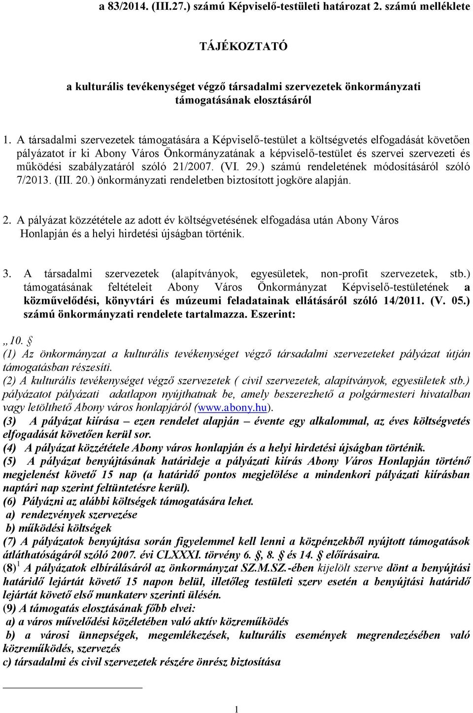 szabályzatáról szóló 21/2007. (VI. 29.) számú rendeletének módosításáról szóló 7/2013. (III. 20.) önkormányzati rendeletben biztosított jogköre alapján. 2. A pályázat közzététele az adott év költségvetésének elfogadása után Abony Város Honlapján és a helyi hirdetési újságban történik.