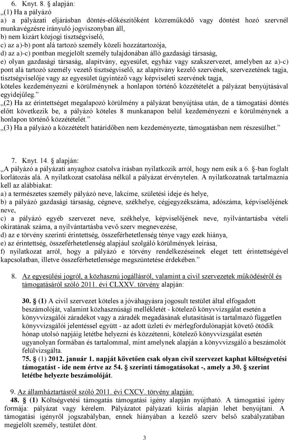 a)-b) pont alá tartozó személy közeli hozzátartozója, d) az a)-c) pontban megjelölt személy tulajdonában álló gazdasági társaság, e) olyan gazdasági társaság, alapítvány, egyesület, egyház vagy