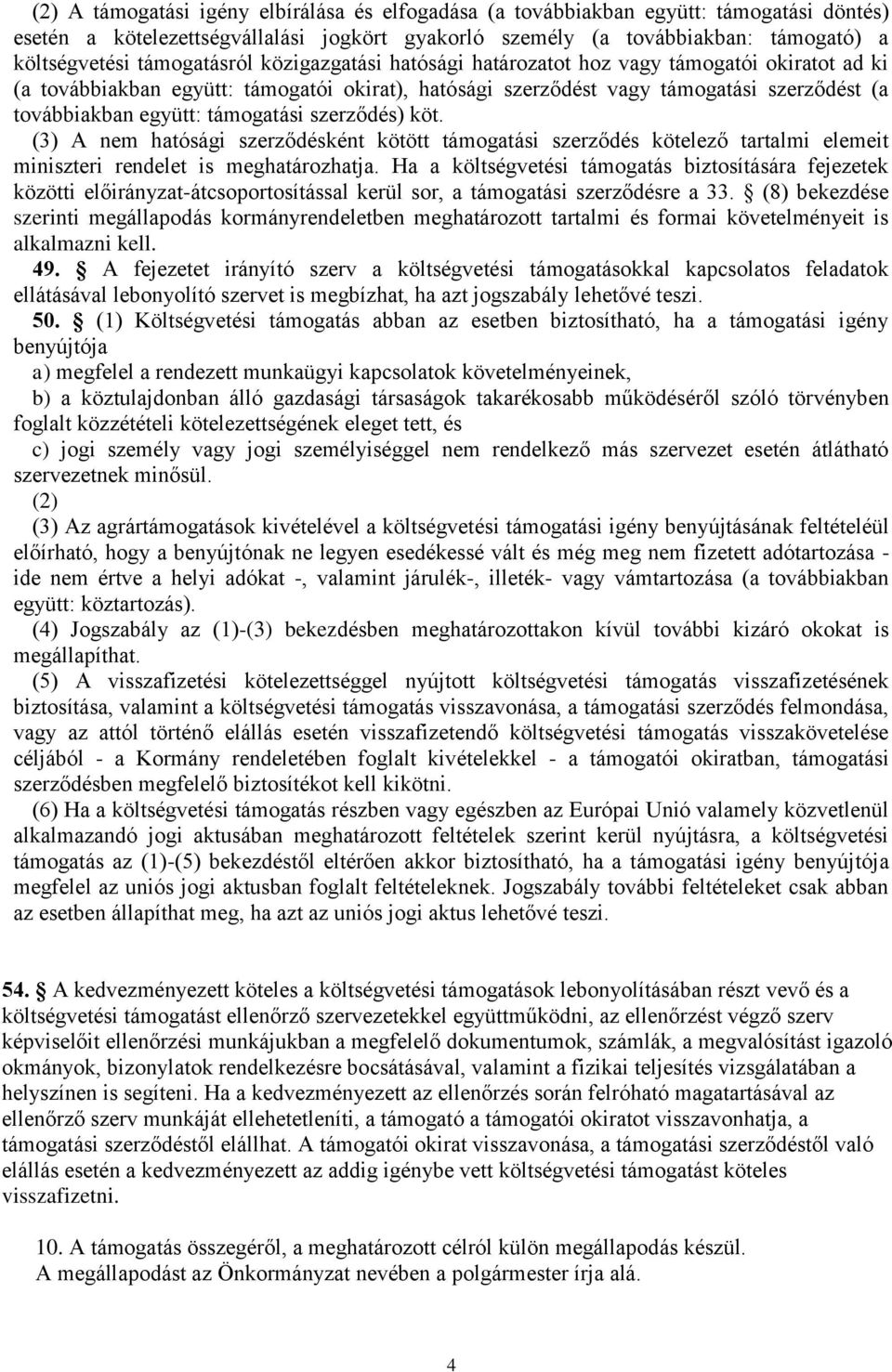 támogatási szerződés) köt. (3) A nem hatósági szerződésként kötött támogatási szerződés kötelező tartalmi elemeit miniszteri rendelet is meghatározhatja.