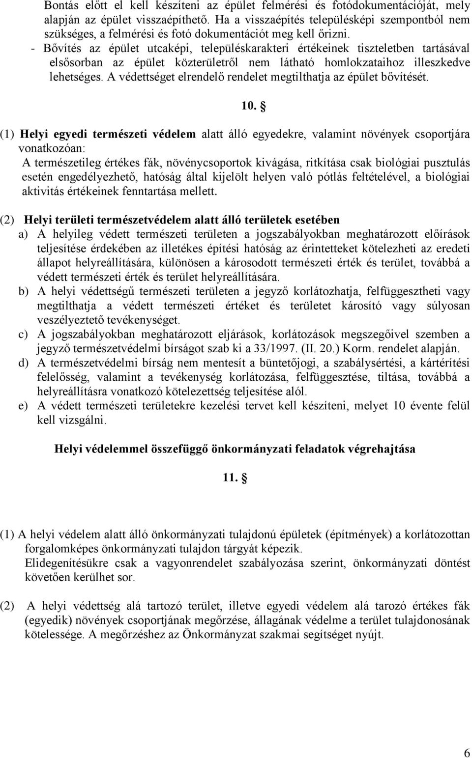- Bővítés az épület utcaképi, településkarakteri értékeinek tiszteletben tartásával elsősorban az épület közterületről nem látható homlokzataihoz illeszkedve lehetséges.