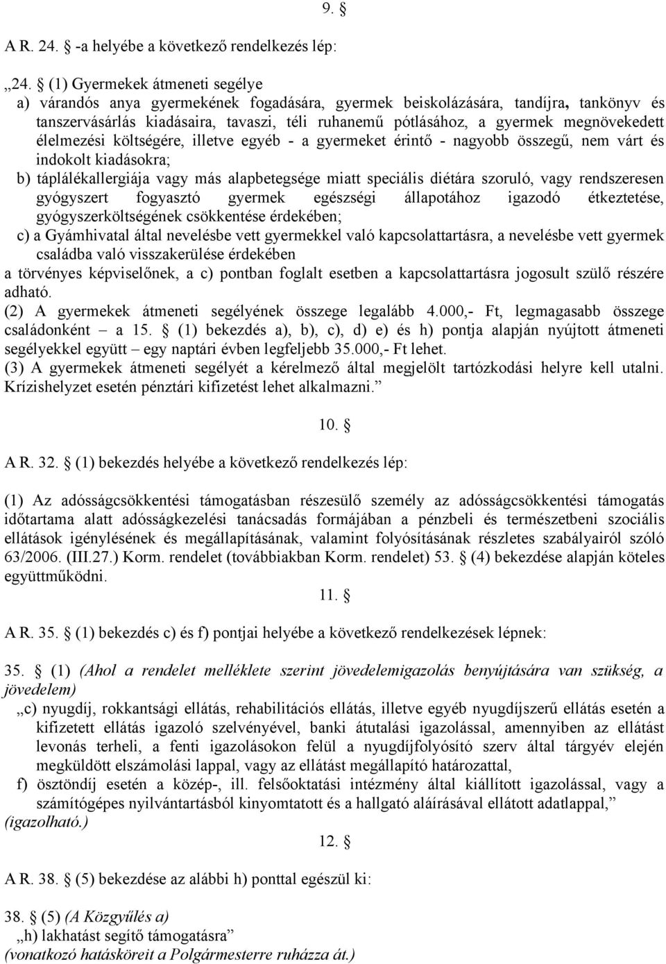 megnövekedett élelmezési költségére, illetve egyéb - a gyermeket érintő - nagyobb összegű, nem várt és indokolt kiadásokra; b) táplálékallergiája vagy más alapbetegsége miatt speciális diétára