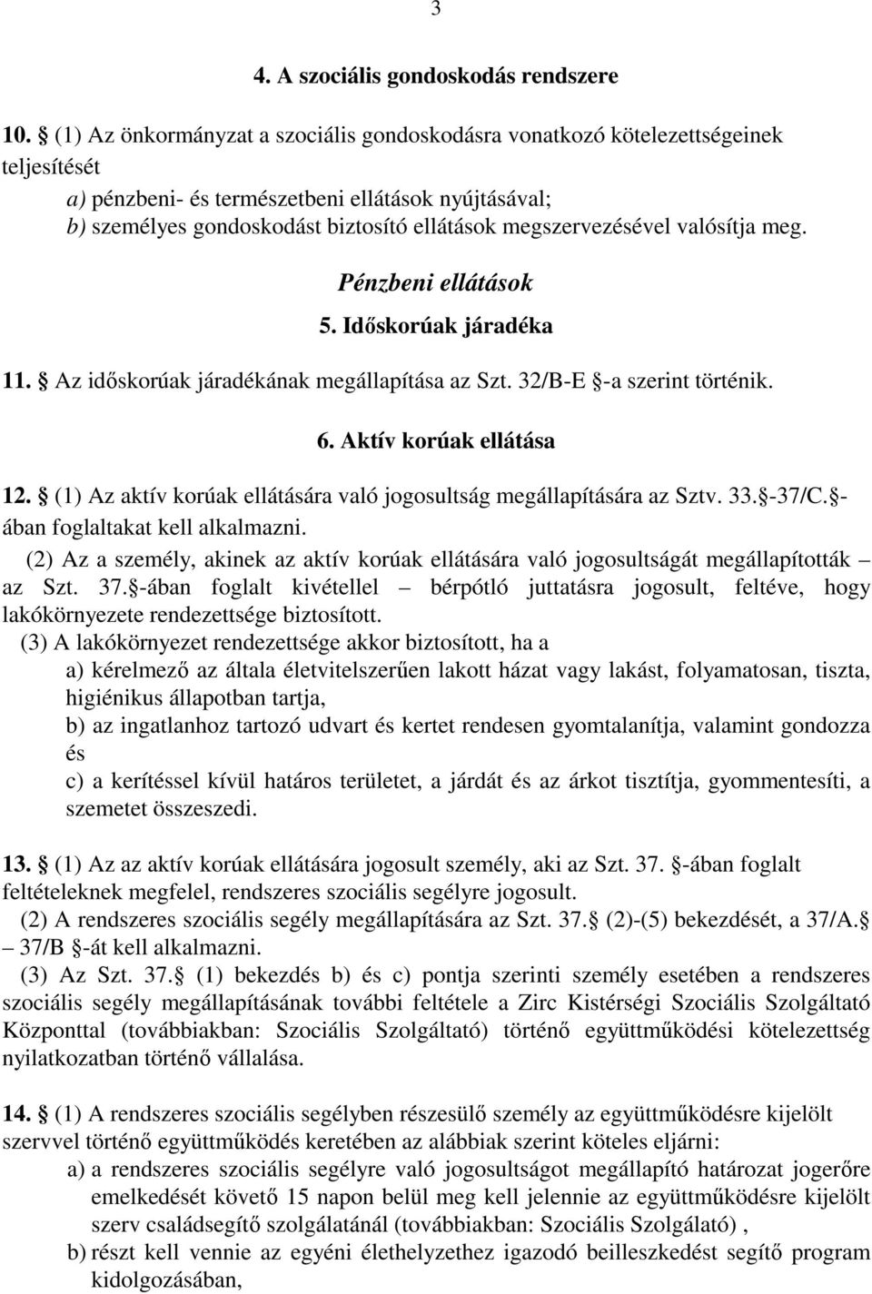 megszervezésével valósítja meg. Pénzbeni ellátások 5. Időskorúak járadéka 11. Az időskorúak járadékának megállapítása az Szt. 32/B-E -a szerint történik. 6. Aktív korúak ellátása 12.