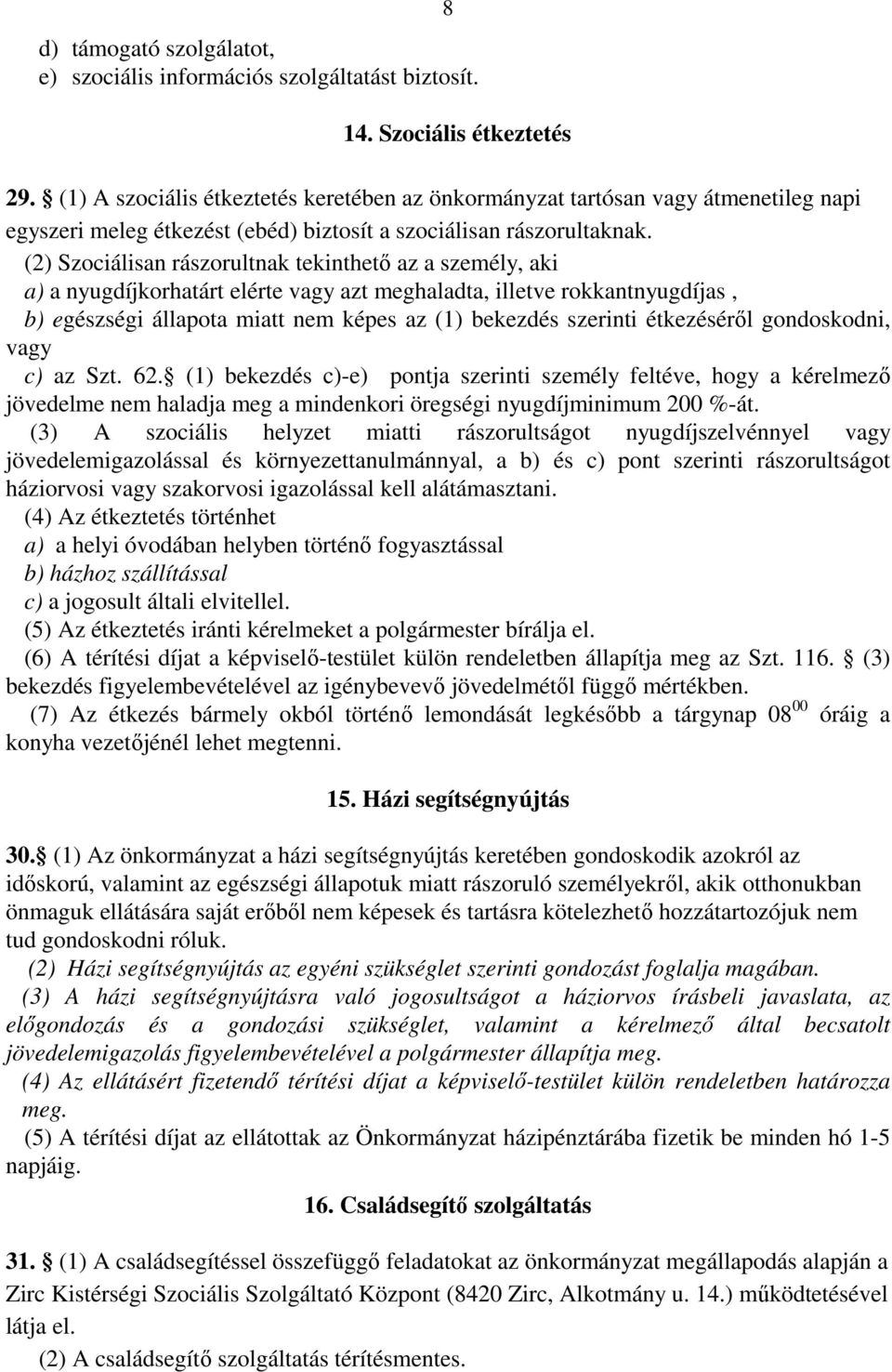 (2) Szociálisan rászorultnak tekinthető az a személy, aki a) a nyugdíjkorhatárt elérte vagy azt meghaladta, illetve rokkantnyugdíjas, b) egészségi állapota miatt nem képes az (1) bekezdés szerinti