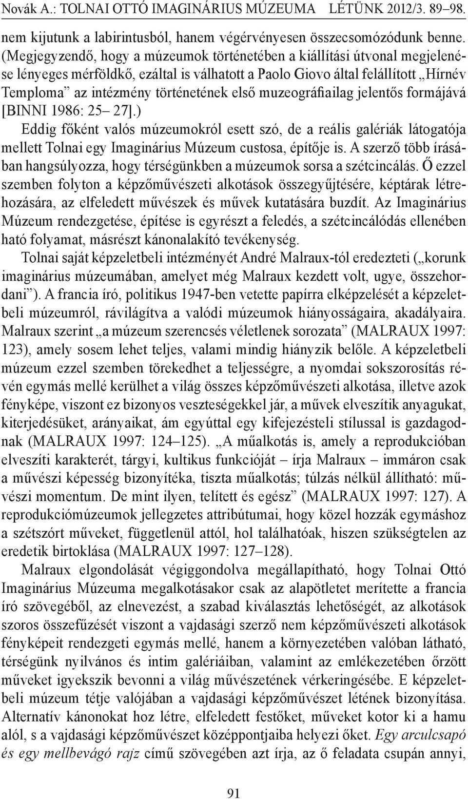 muzeográfiailag jelentős formájává [BINNI 1986: 25 27].) Eddig főként valós múzeumokról esett szó, de a reális galériák látogatója mellett Tolnai egy Imaginárius Múzeum custosa, építője is.