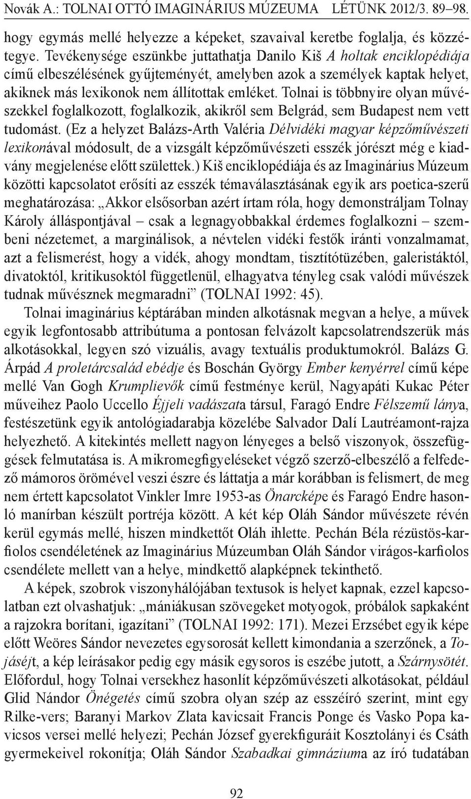 Tolnai is többnyire olyan művészekkel foglalkozott, foglalkozik, akikről sem Belgrád, sem Budapest nem vett tudomást.