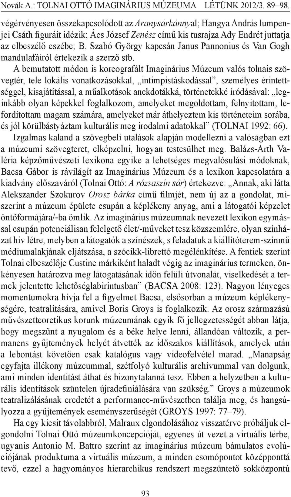 A bemutatott módon is koreografált Imaginárius Múzeum valós tolnais szövegtér, tele lokális vonatkozásokkal, intimpistáskodással, személyes érintettséggel, kisajátítással, a műalkotások anekdotákká,