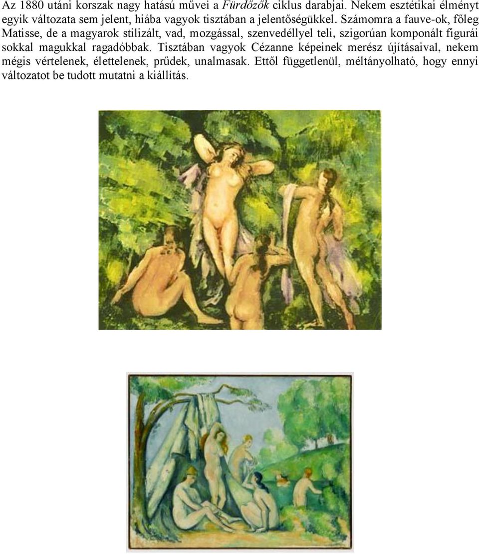 Számomra a fauve-ok, főleg Matisse, de a magyarok stilizált, vad, mozgással, szenvedéllyel teli, szigorúan komponált figurái