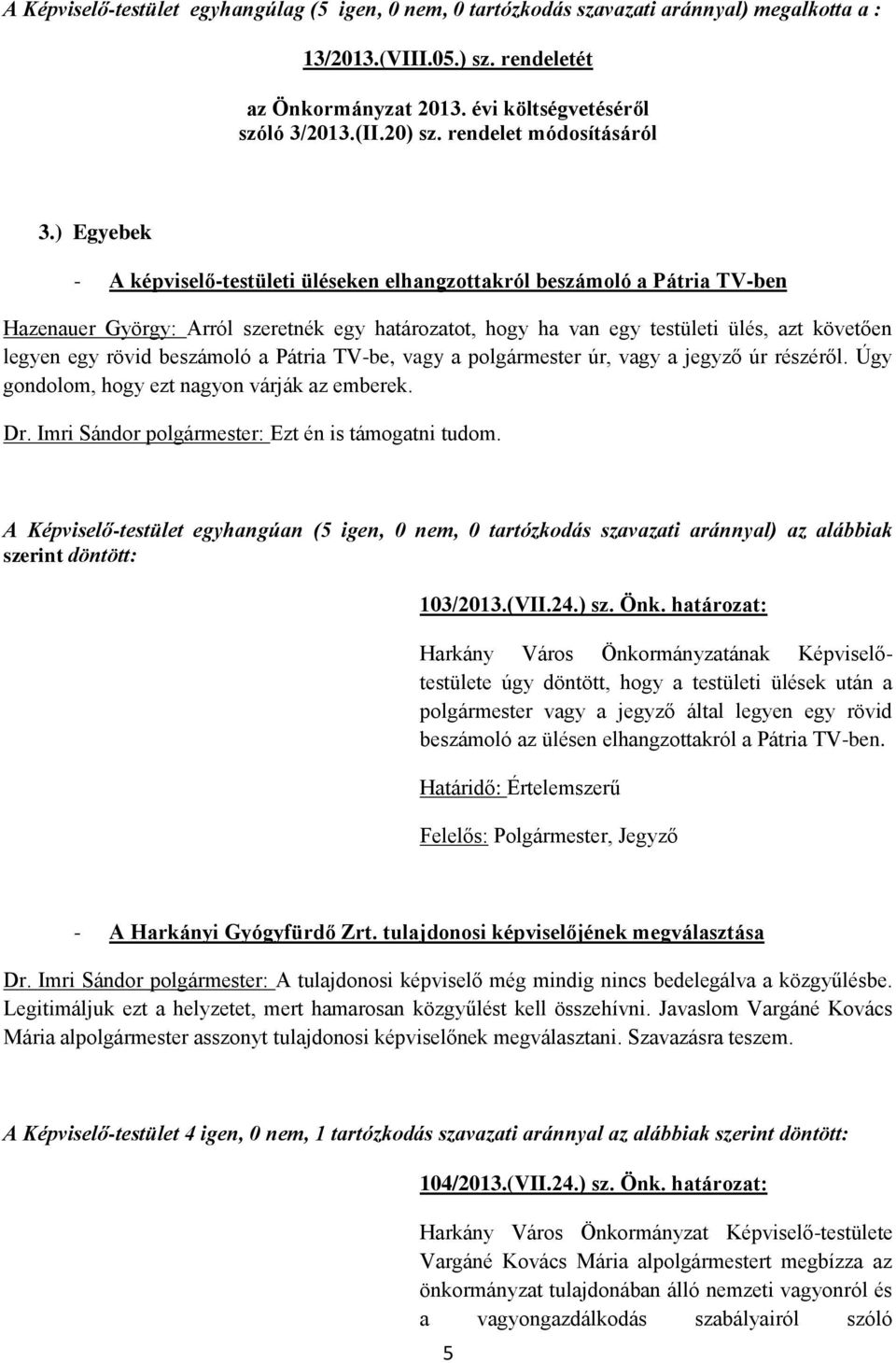 ) Egyebek - A képviselő-testületi üléseken elhangzottakról beszámoló a Pátria TV-ben Hazenauer György: Arról szeretnék egy határozatot, hogy ha van egy testületi ülés, azt követően legyen egy rövid