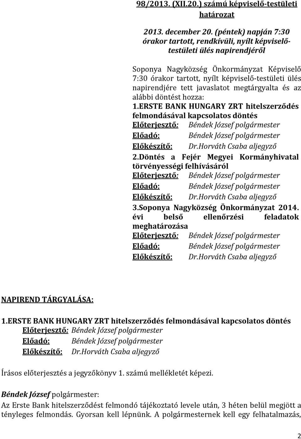 tett javaslatot megtárgyalta és az alábbi döntést hozza: 1.ERSTE BANK HUNGARY ZRT hitelszerződés felmondásával kapcsolatos döntés 2.Döntés a Fejér Megyei Kormányhivatal törvényességi felhívásáról 3.