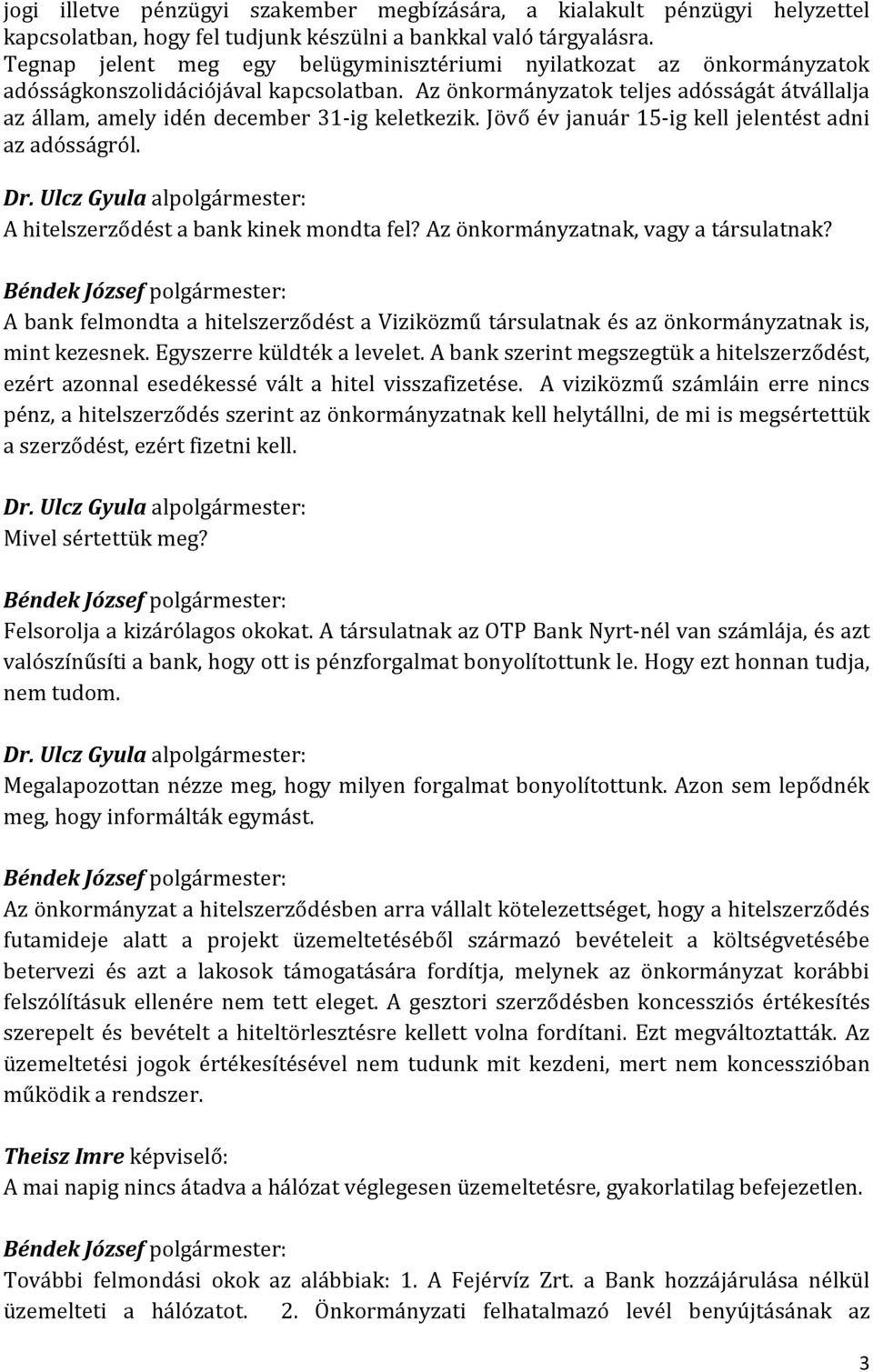 Az önkormányzatok teljes adósságát átvállalja az állam, amely idén december 31-ig keletkezik. Jövő év január 15-ig kell jelentést adni az adósságról. A hitelszerződést a bank kinek mondta fel?