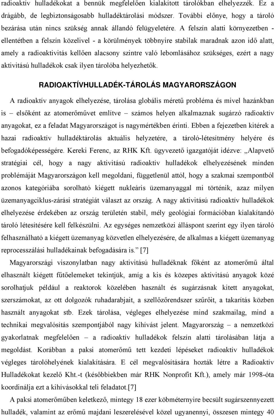 A felszín alatti környezetben - ellentétben a felszín közelivel - a körülmények többnyire stabilak maradnak azon idő alatt, amely a radioaktivitás kellően alacsony szintre való lebomlásához