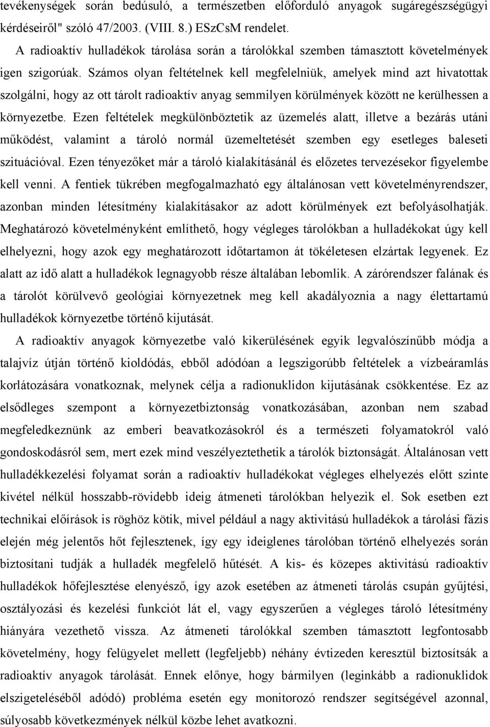 Számos olyan feltételnek kell megfelelniük, amelyek mind azt hivatottak szolgálni, hogy az ott tárolt radioaktív anyag semmilyen körülmények között ne kerülhessen a környezetbe.