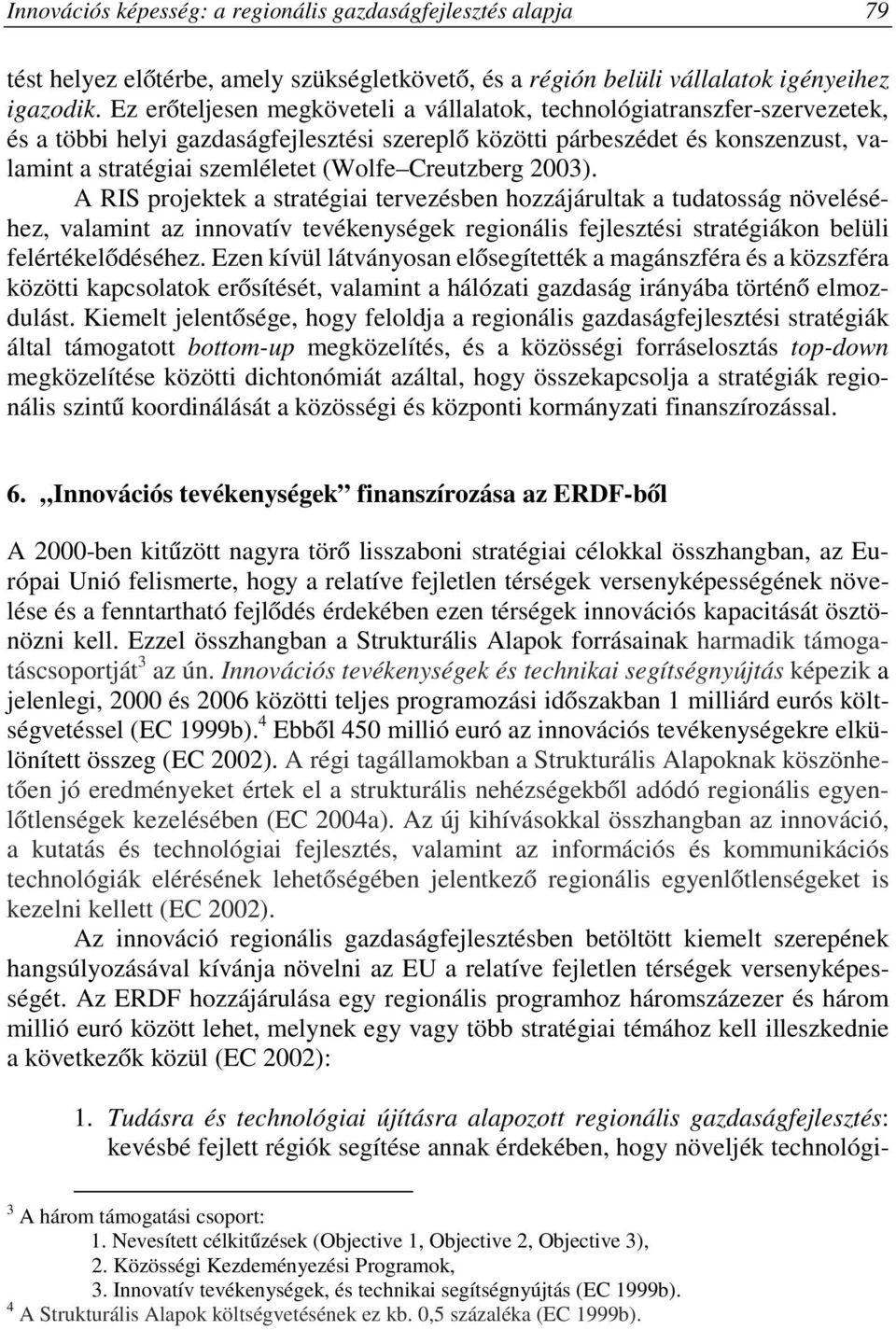 Creutzberg 2003). A RIS projektek a stratégiai tervezésben hozzájárultak a tudatosság növeléséhez, valamint az innovatív tevékenységek regionális fejlesztési stratégiákon belüli felértékelődéséhez.