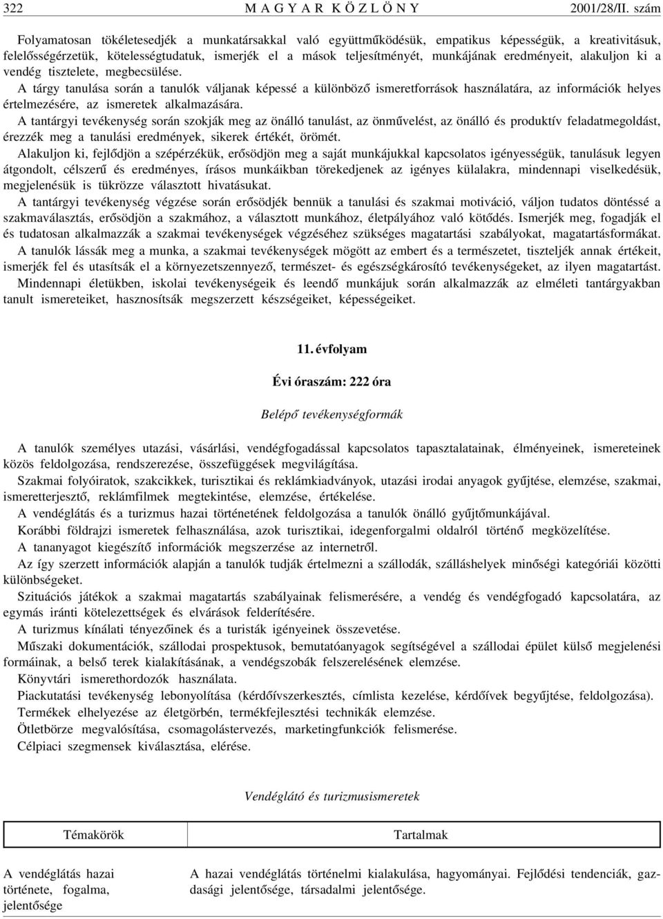 eredményeit, alakuljon ki a vendég tisztelete, megbecsülése.