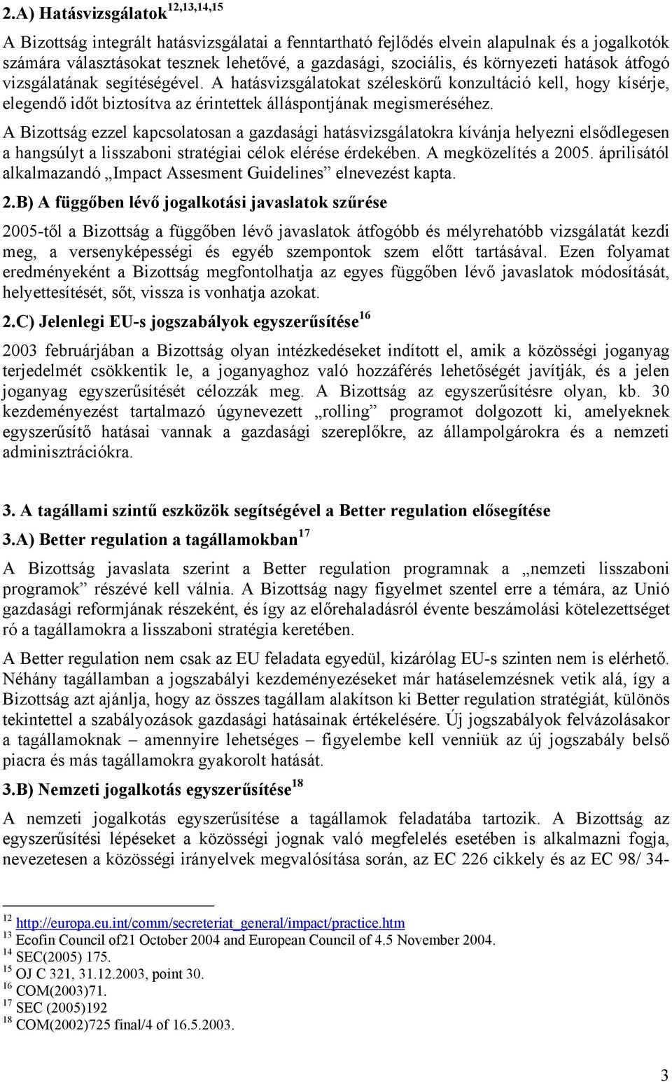 A Bizottság ezzel kapcsolatosan a gazdasági hatásvizsgálatokra kívánja helyezni elsődlegesen a hangsúlyt a lisszaboni stratégiai célok elérése érdekében. A megközelítés a 2005.