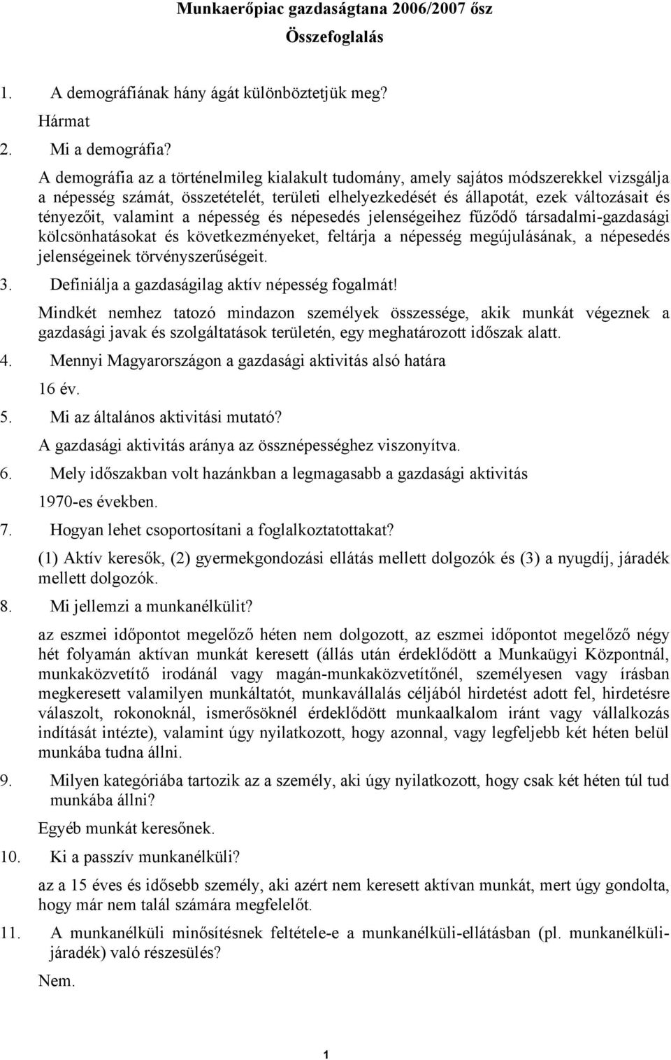 valamint a népesség és népesedés jelenségeihez fűződő társadalmi-gazdasági kölcsönhatásokat és következményeket, feltárja a népesség megújulásának, a népesedés jelenségeinek törvényszerűségeit. 3.