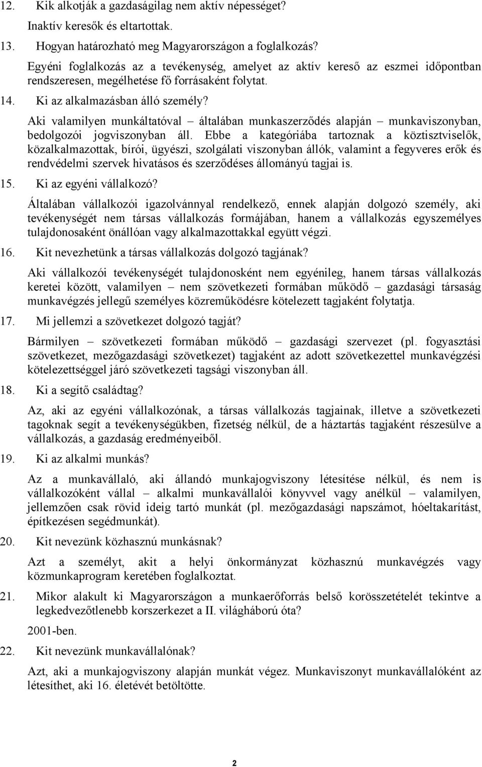 Aki valamilyen munkáltatóval általában munkaszerződés alapján munkaviszonyban, bedolgozói jogviszonyban áll.