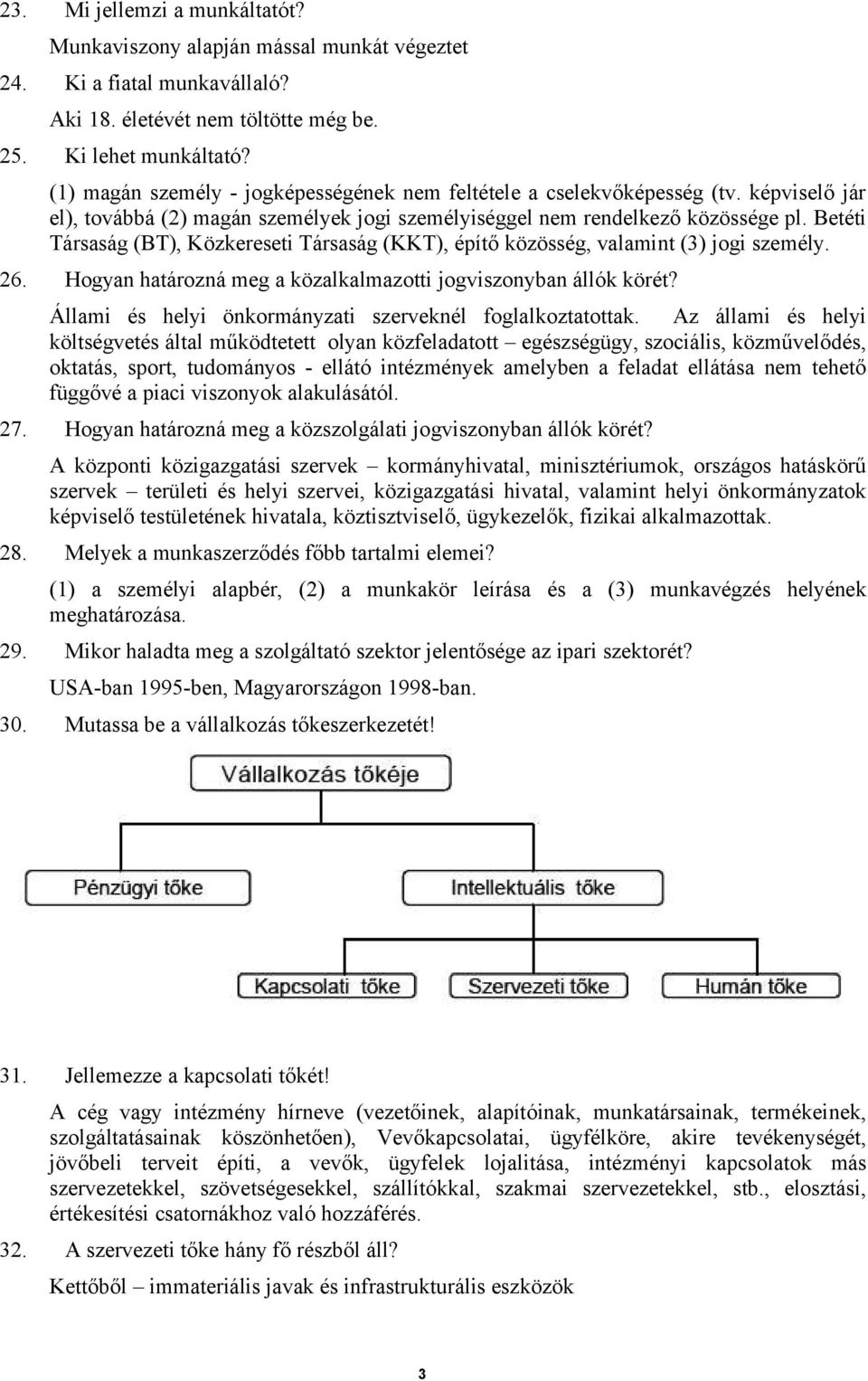 Betéti Társaság (BT), Közkereseti Társaság (KKT), építő közösség, valamint (3) jogi személy. 26. Hogyan határozná meg a közalkalmazotti jogviszonyban állók körét?