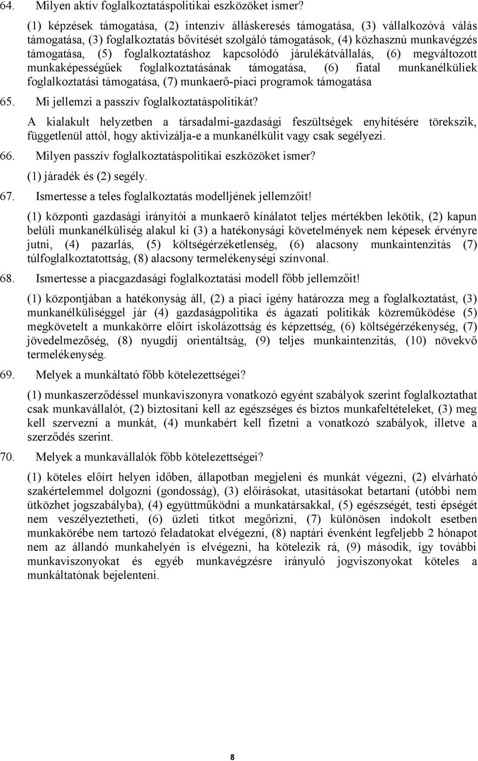 foglalkoztatáshoz kapcsolódó járulékátvállalás, (6) megváltozott munkaképességűek foglalkoztatásának támogatása, (6) fiatal munkanélküliek foglalkoztatási támogatása, (7) munkaerő-piaci programok