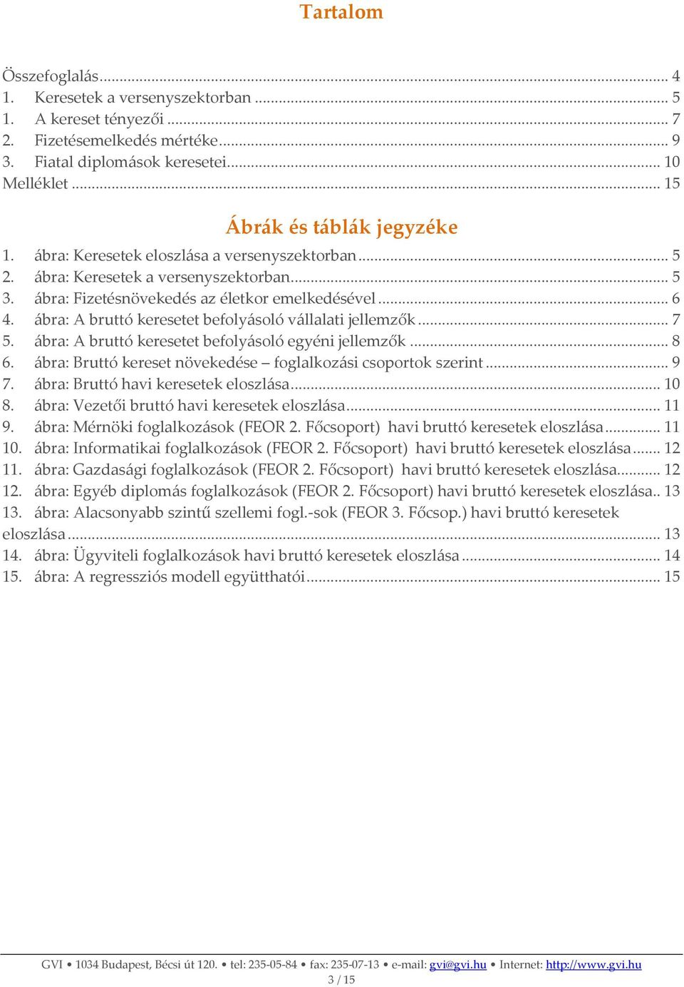 ábra: A bruttó keresetet befolyásoló vállalati jellemzők... 7 5. ábra: A bruttó keresetet befolyásoló egyéni jellemzők... 8 6. ábra: Bruttó kereset növekedése foglalkozási csoportok szerint... 9 7.