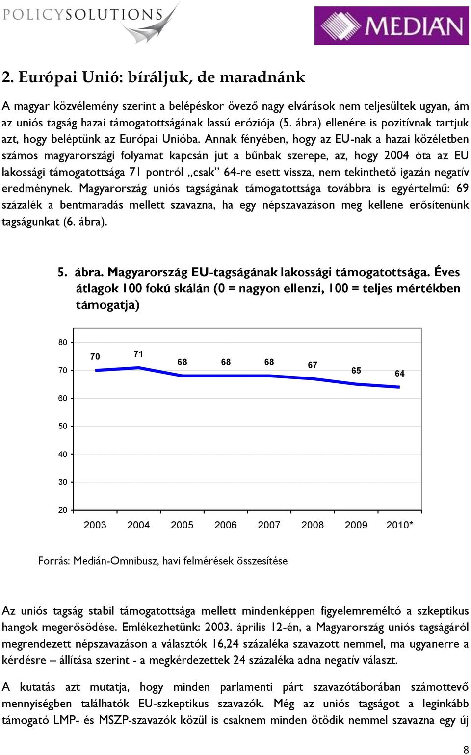 Annak fényében, hogy az EU-nak a hazai közéletben számos magyarországi folyamat kapcsán jut a bűnbak szerepe, az, hogy 200 óta az EU lakossági támogatottsága 71 pontról csak -re esett vissza, nem