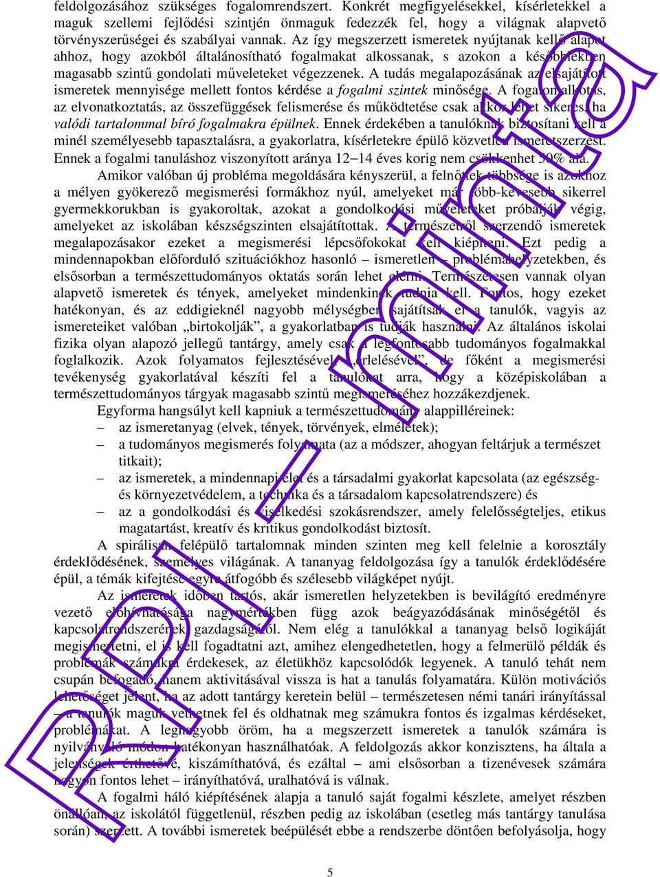 Az így megszerzett ismeretek nyújtanak kellő alapot ahhoz, hogy azokból általánosítható fogalmakat alkossanak, s azokon a későbbiekben magasabb szintű gondolati műveleteket végezzenek.