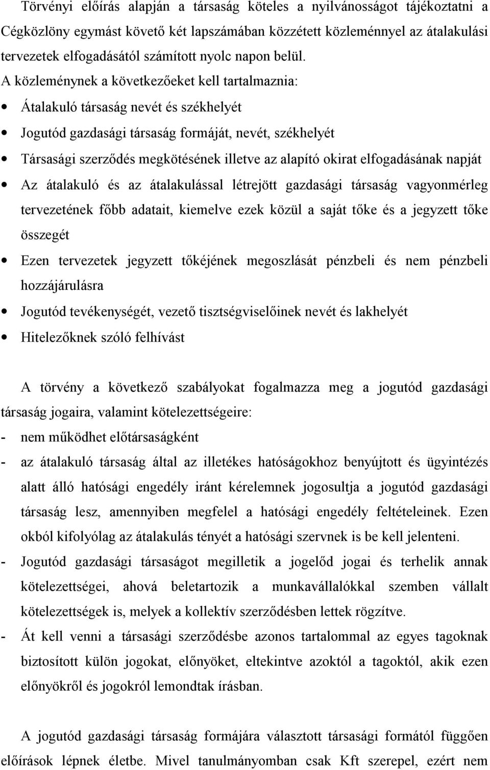 A közleménynek a következeket kell tartalmaznia: Átalakuló társaság nevét és székhelyét Jogutód gazdasági társaság formáját, nevét, székhelyét Társasági szerzdés megkötésének illetve az alapító