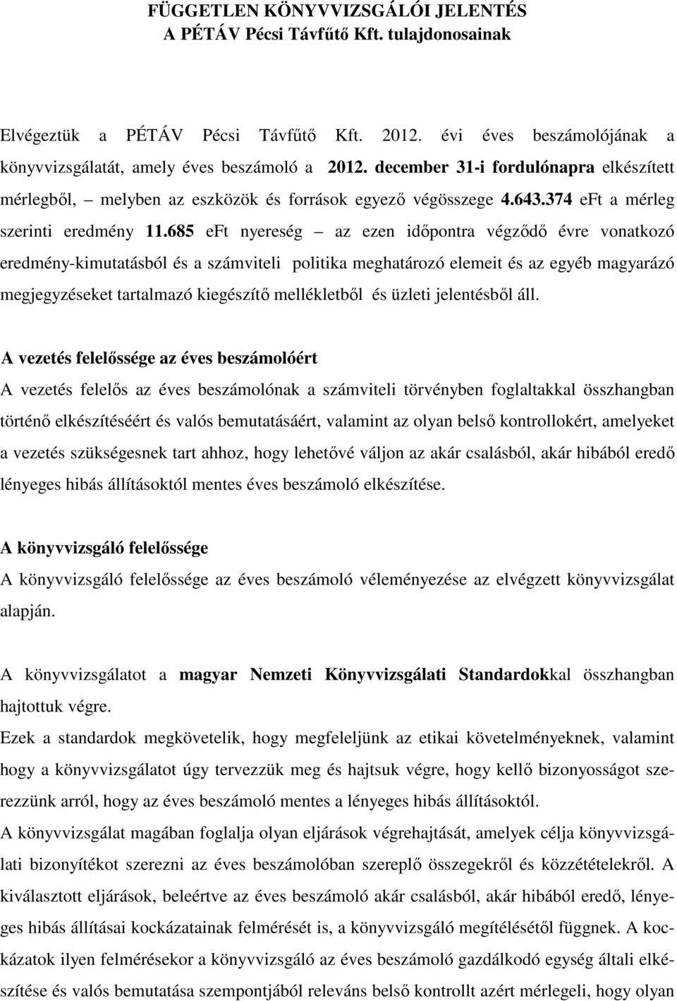685 eft nyereség az ezen idıpontra végzıdı évre vonatkozó eredmény-kimutatásból és a számviteli politika meghatározó elemeit és az egyéb magyarázó megjegyzéseket tartalmazó kiegészítı mellékletbıl és