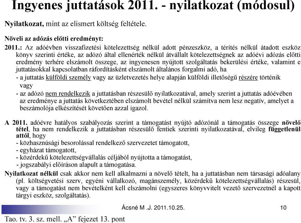 előtti eredmény terhére elszámolt összege, az ingyenesen nyújtott szolgáltatás bekerülési értéke, valamint e juttatásokkal kapcsolatban ráfordításként elszámolt általános forgalmi adó, ha - a