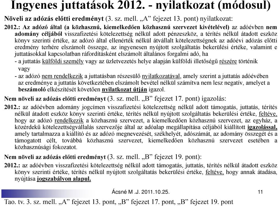 könyv szerinti értéke, az adózó által ellenérték nélkül átvállalt kötelezettségnek az adóévi adózás előtti eredmény terhére elszámolt összege, az ingyenesen nyújtott szolgáltatás bekerülési értéke,