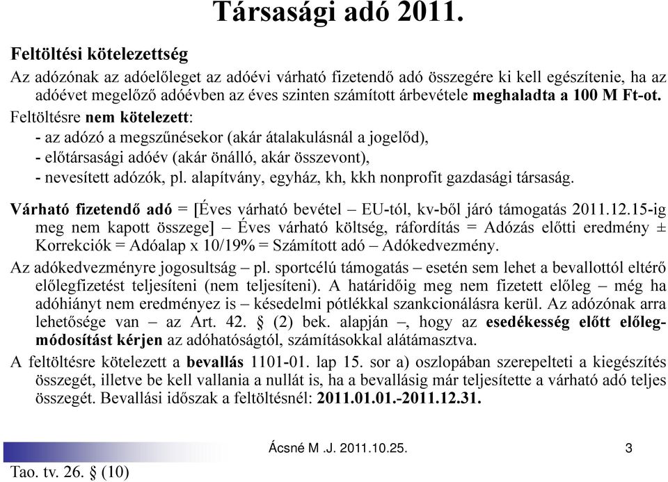 100 M Ft-ot. Feltöltésre nem kötelezett: - az adózó a megszűnésekor (akár átalakulásnál a jogelőd), -előtársasági adóév (akár önálló, akár összevont), - nevesített adózók, pl.