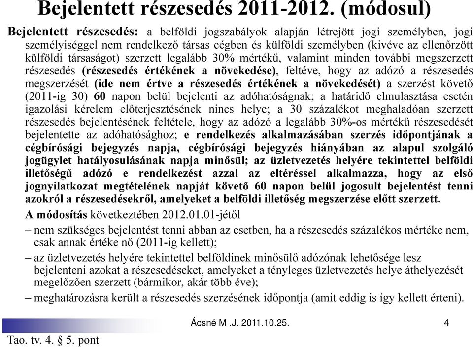 társaságot) szerzett legalább 30% mértékű, valamint minden további megszerzett részesedés (részesedés értékének a növekedése), feltéve, hogy az adózó a részesedés megszerzését (ide nem értve a