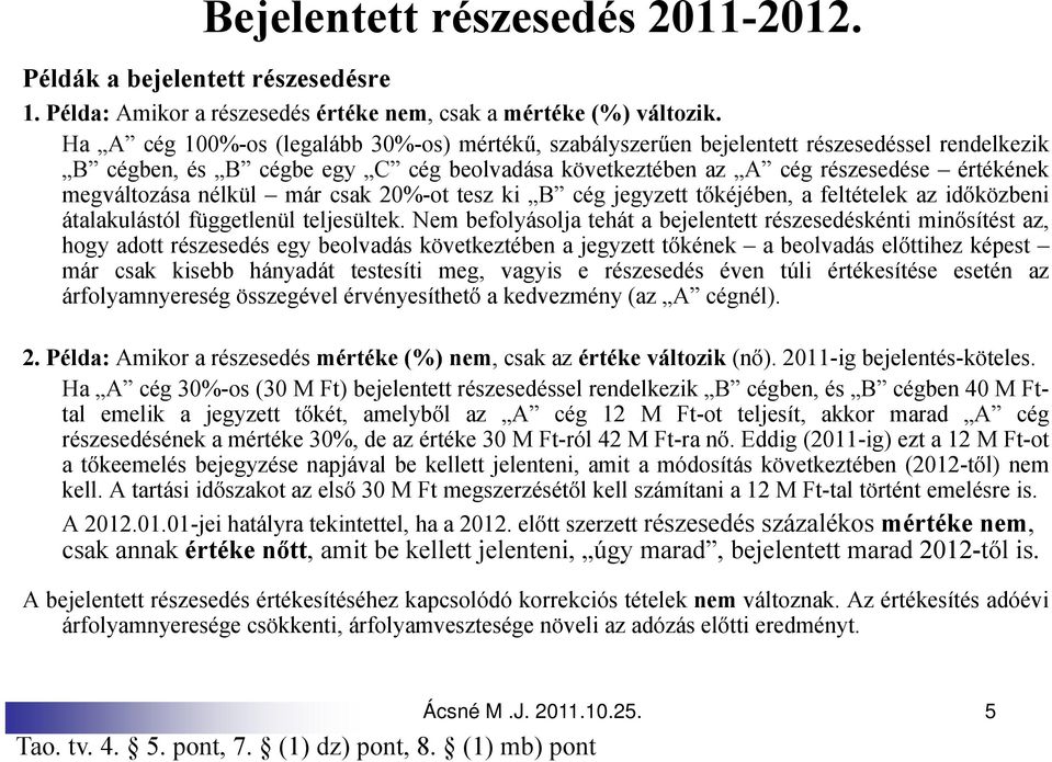 nélkül már csak 20%-ot tesz ki B cég jegyzett tőkéjében, a feltételek az időközbeni átalakulástól függetlenül teljesültek.