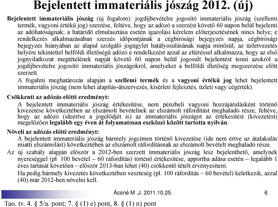 bejelenti az adóhatóságnak; a határidő elmulasztása esetén igazolási kérelem előterjesztésének nincs helye; e rendelkezés alkalmazásában szerzés időpontjának a cégbírósági bejegyzés napja,