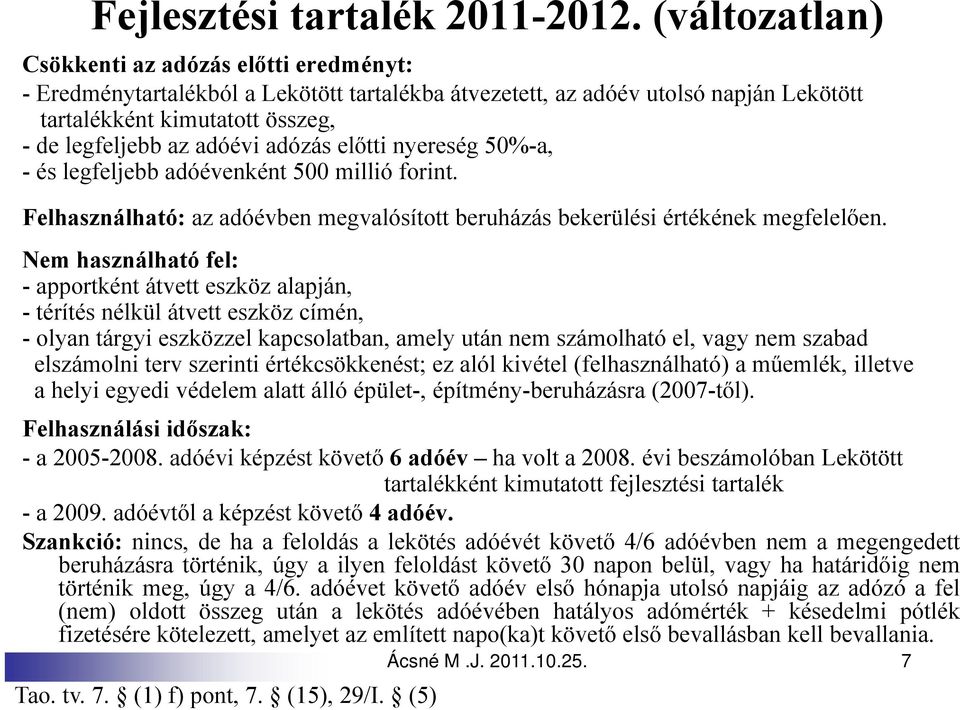 adózás előtti nyereség 50%-a, - és legfeljebb adóévenként 500 millió forint. Felhasználható: az adóévben megvalósított beruházás bekerülési értékének megfelelően.