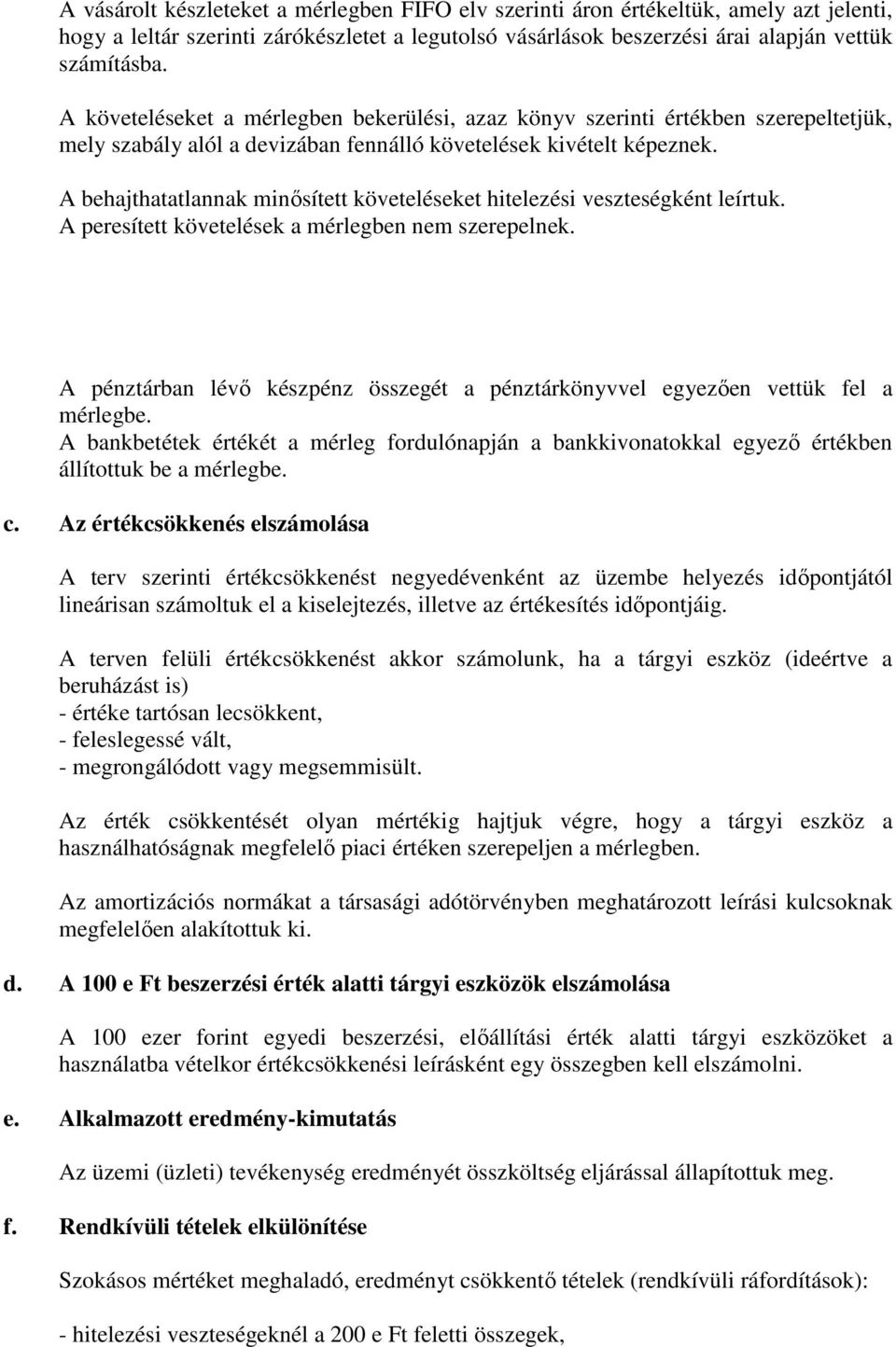 A behajthatatlannak minősített követeléseket hitelezési veszteségként leírtuk. A peresített követelések a mérlegben nem szerepelnek.