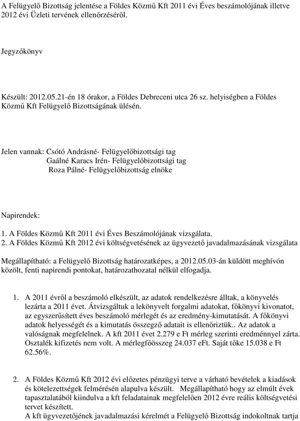 Jelen vannak: Csótó Andrásné- Felügyelőbizottsági tag Gaálné Karacs Irén- Felügyelőbizottsági tag Roza Pálné- Felügyelőbizottság elnöke Napirendek: 1.