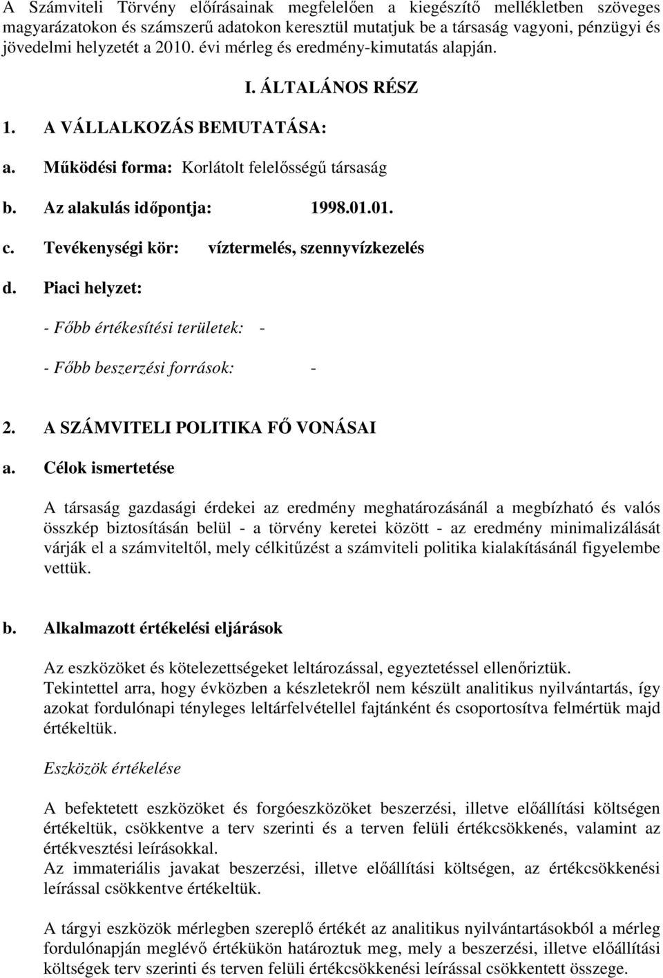 Tevékenységi kör: víztermelés, szennyvízkezelés d. Piaci helyzet: - Főbb értékesítési területek: - - Főbb beszerzési források: - 2. A SZÁMVITELI POLITIKA FŐ VONÁSAI a.