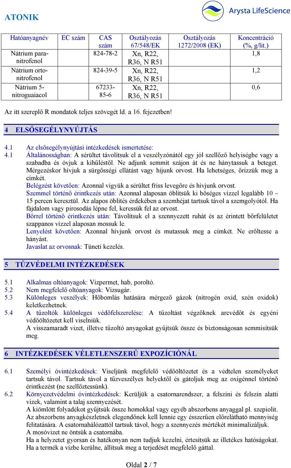 1 Az elsősegélynyújtási intézkedések ismertetése: 4.1 Általánosságban: A sérültet távolítsuk el a veszélyzónától egy jól szellőző helyiségbe vagy a szabadba és óvjuk a kihűléstől.