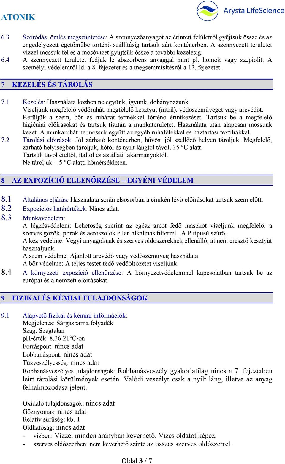 A személyi védelemről ld. a 8. fejezetet és a megsemmisítésről a 13. fejezetet. 7 KEZELÉS ÉS TÁROLÁS 7.1 Kezelés: Használata közben ne együnk, igyunk, dohányozzunk.