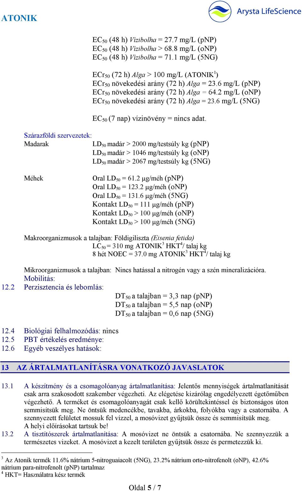 2 mg/l (onp) ECr 50 növekedési arány (72 h) Alga = 23.6 mg/l (5NG) EC 50 (7 nap) vízinövény = nincs adat.