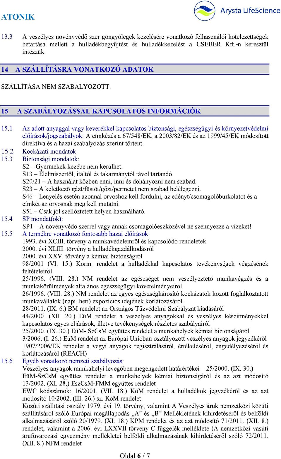 1 Az adott anyaggal vagy keverékkel kapcsolatos biztonsági, egészségügyi és környezetvédelmi előírások/jogszabályok: A címkézés a 67/548/EK, a 2003/82/EK és az 1999/45/EK módosított direktíva és a