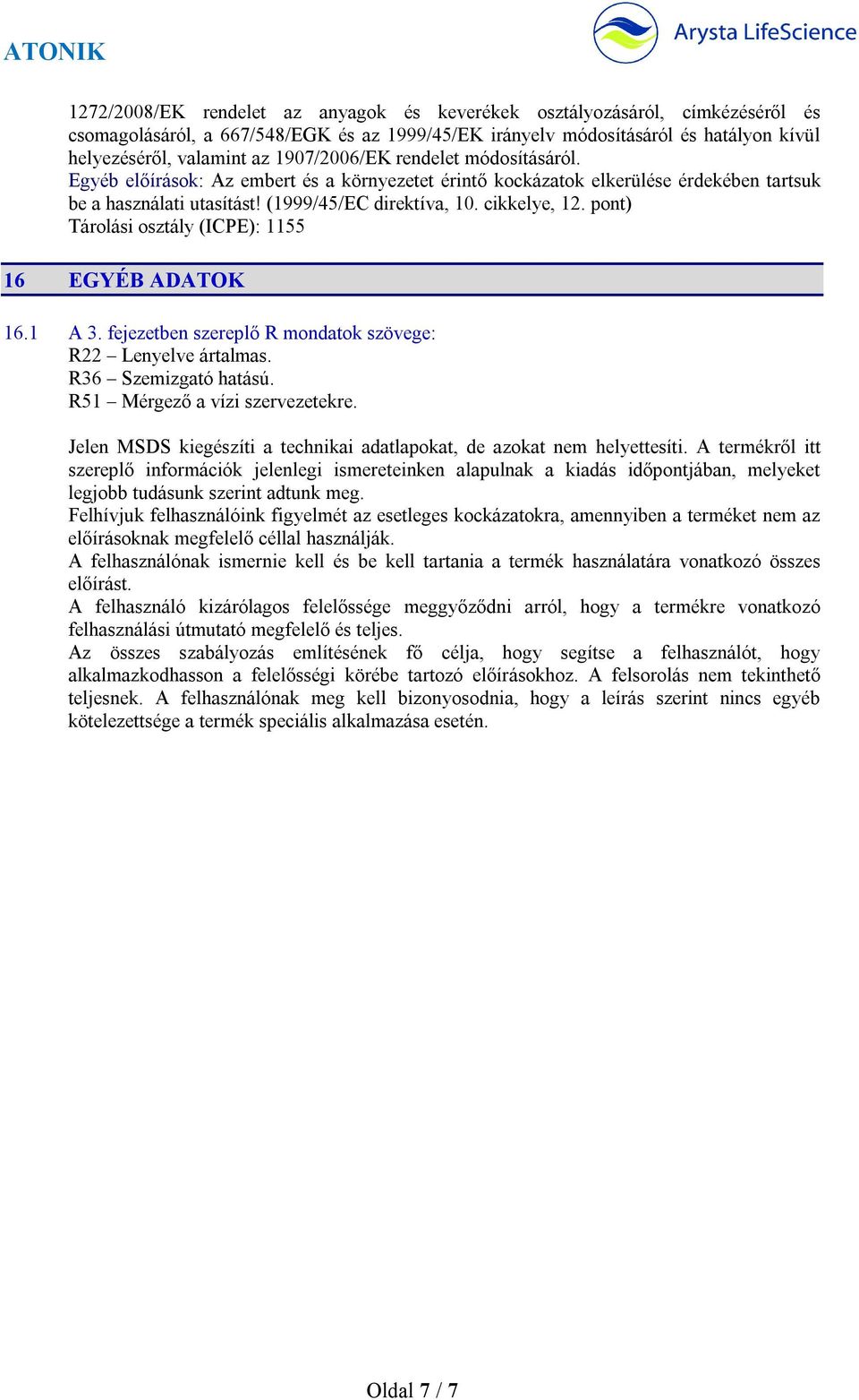 pont) Tárolási osztály (ICPE): 1155 16 EGYÉB ADATOK 16.1 A 3. fejezetben szereplő R mondatok szövege: R22 Lenyelve ártalmas. R36 Szemizgató hatású. R51 Mérgező a vízi szervezetekre.