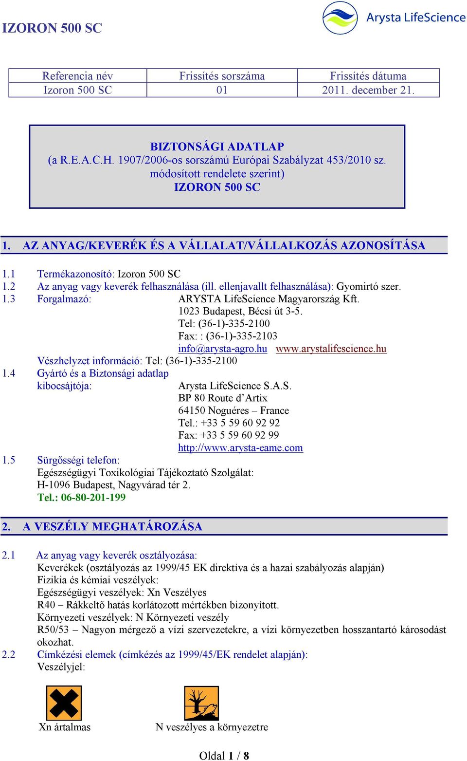 ellenjavallt felhasználása): Gyomirtó szer. 1.3 Forgalmazó: ARYSTA LifeScience Magyarország Kft. 1023 Budapest, Bécsi út 3-5. Tel: (36-1)-335-2100 Fax: : (36-1)-335-2103 info@arysta-agro.hu www.