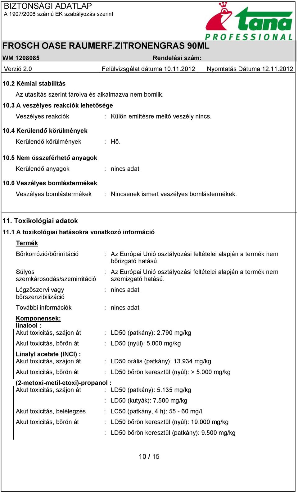 1 A toxikológiai hatásokra vonatkozó információ Termék Bőrkorrózió/bőrirritáció : Az Európai Unió osztályozási feltételei alapján a termék nem bőrizgató hatású.