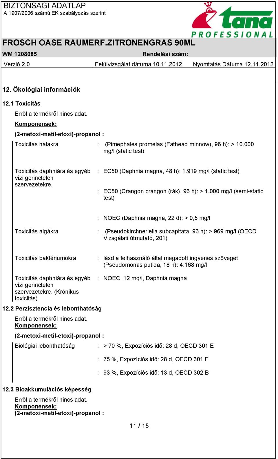000 mg/l (semi-static test) : NOEC (Daphnia magna, 22 d): > 0,5 mg/l Toxicitás algákra : (Pseudokirchneriella subcapitata, 96 h): > 969 mg/l (OECD Vizsgálati útmutató, 201) Toxicitás baktériumokra :