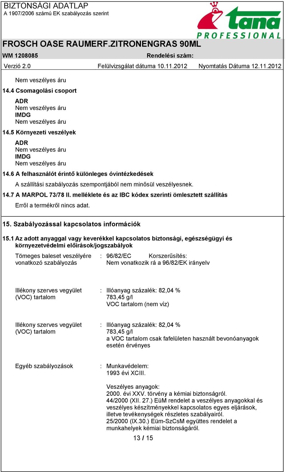 1 Az adott anyaggal vagy keverékkel kapcsolatos biztonsági, egészségügyi és környezetvédelmi előírások/jogszabályok Tömeges baleset veszélyére vonatkozó szabályozás : 96/82/EC Korszerűsítés: Nem