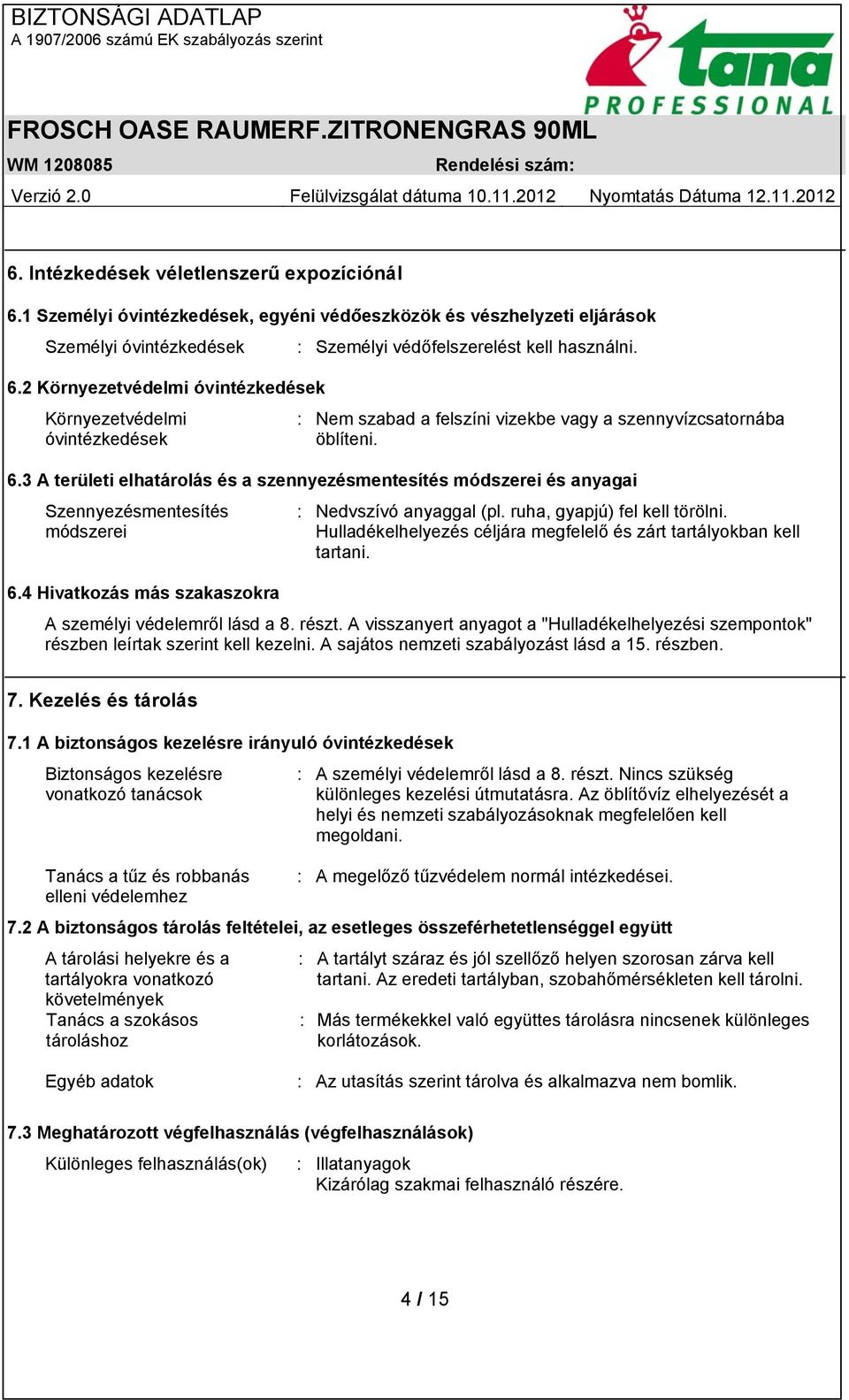 Hulladékelhelyezés céljára megfelelő és zárt tartályokban kell tartani. 6.4 Hivatkozás más szakaszokra A személyi védelemről lásd a 8. részt.